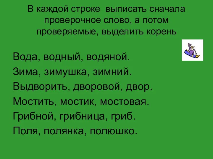 В каждой строке выписать сначала проверочное слово, а потом проверяемые,