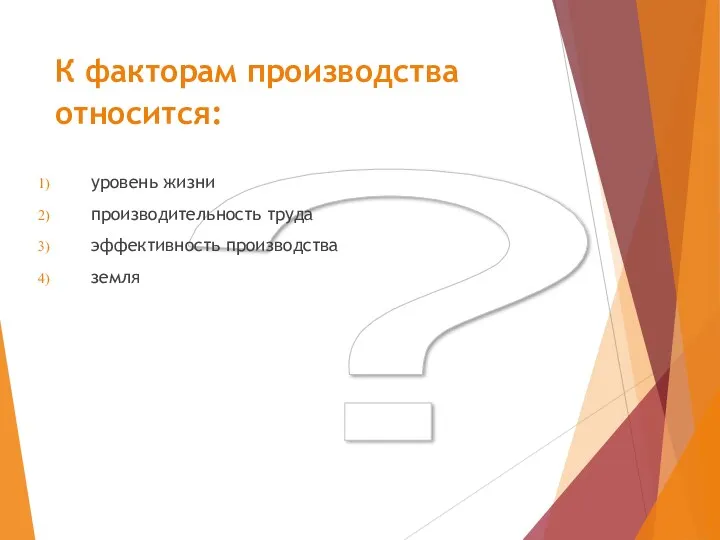 ? К факторам производства относится: уровень жизни производительность труда эффективность производства земля