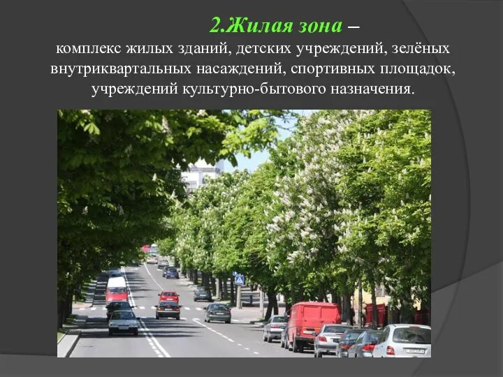 2.Жилая зона – комплекс жилых зданий, детских учреждений, зелёных внутриквартальных насаждений, спортивных площадок, учреждений культурно-бытового назначения.