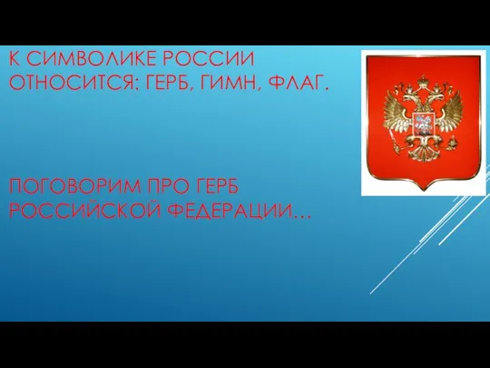 К символике России относится: Герб, гимн, флаг. Поговорим про герб Российской федерации…