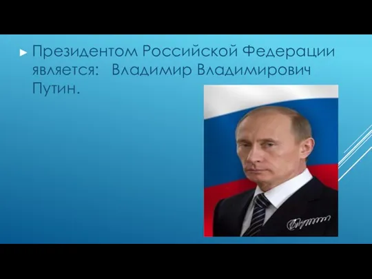 Президентом Российской Федерации является: Владимир Владимирович Путин.