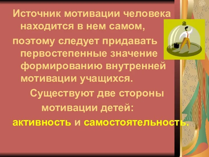 Источник мотивации человека находится в нем самом, поэтому следует придавать