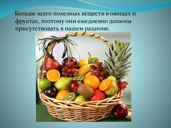 Больше всего полезных веществ в овощах и фруктах, поэтому они ежедневно должны присутствовать в нашем рационе.