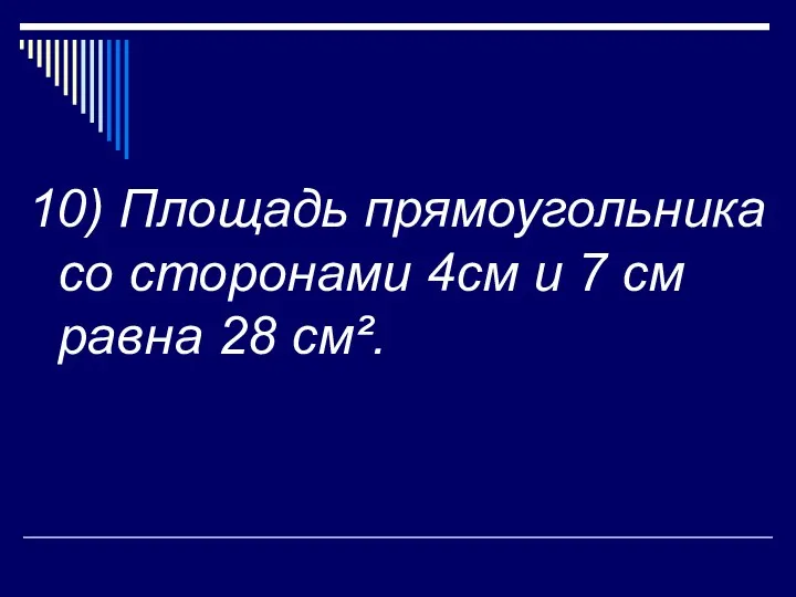 10) Площадь прямоугольника со сторонами 4см и 7 см равна 28 см².