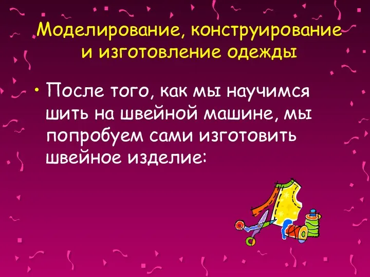 Моделирование, конструирование и изготовление одежды После того, как мы научимся