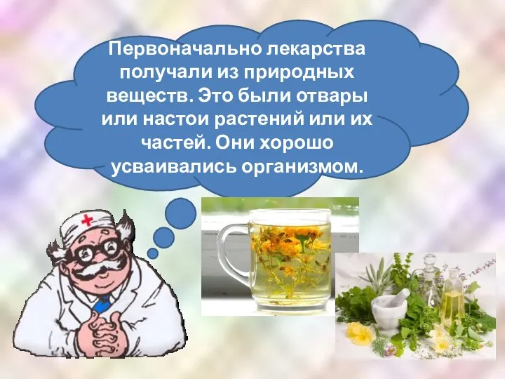 Первоначально лекарства получали из природных веществ. Это были отвары или настои растений или