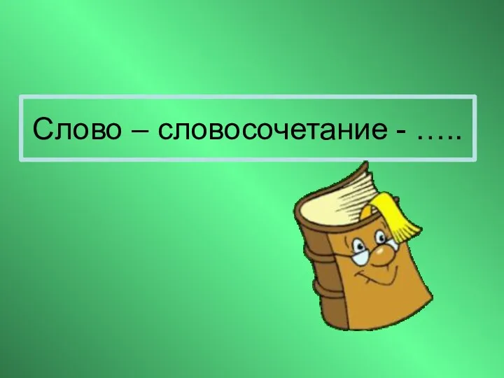 Слово – словосочетание - …..