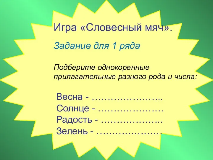 Игра «Словесный мяч». Задание для 1 ряда Подберите однокоренные прилагательные