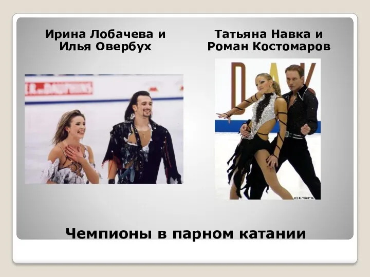 Чемпионы в парном катании Ирина Лобачева и Илья Овербух Татьяна Навка и Роман Костомаров