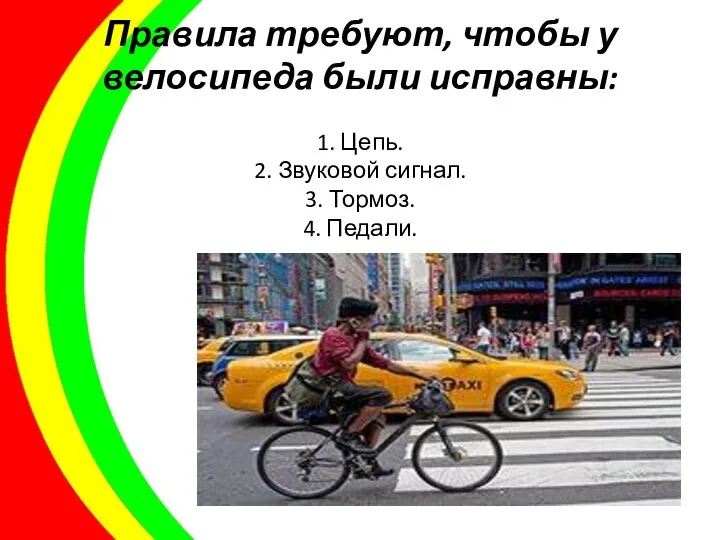 Правила требуют, чтобы у велосипеда были исправны: 1. Цепь. 2. Звуковой сигнал. 3. Тормоз. 4. Педали.