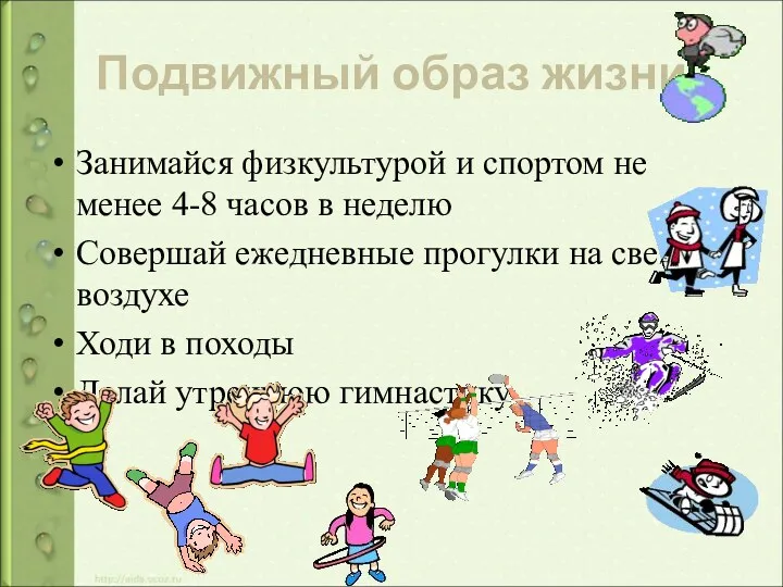 Подвижный образ жизни Занимайся физкультурой и спортом не менее 4-8 часов в неделю