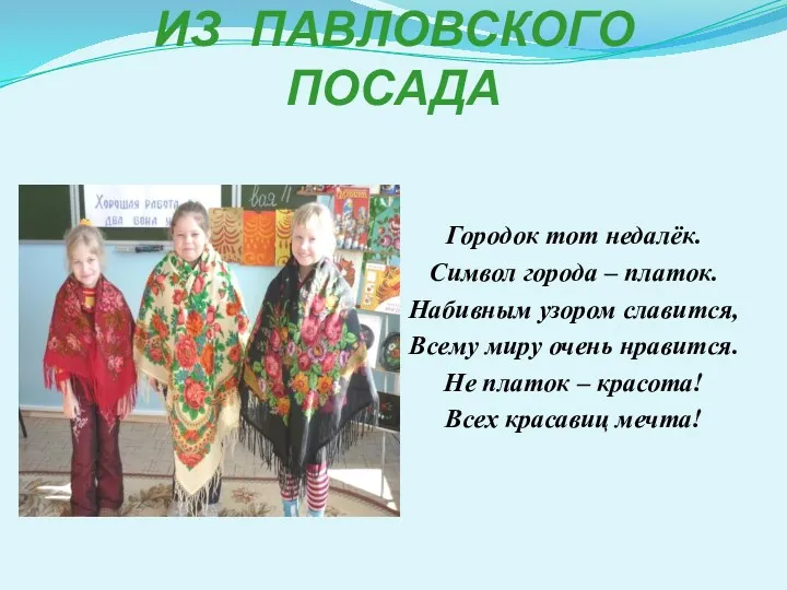 ПЛАТКИ ИЗ ПАВЛОВСКОГО ПОСАДА Городок тот недалёк. Символ города –