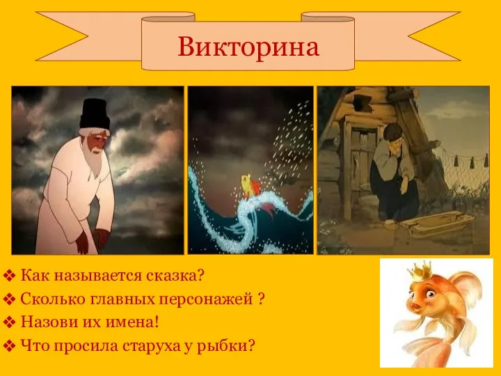 Викторина Как называется сказка? Сколько главных персонажей ? Назови их имена! Что просила старуха у рыбки?