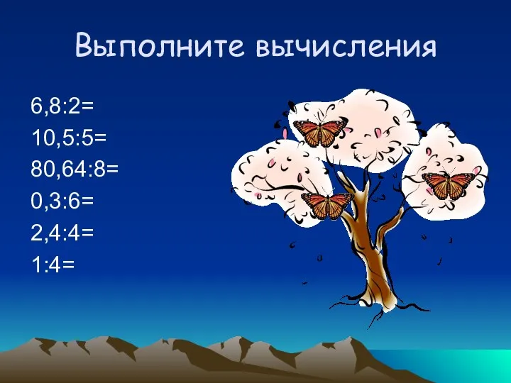 Выполните вычисления 6,8:2= 10,5:5= 80,64:8= 0,3:6= 2,4:4= 1:4=