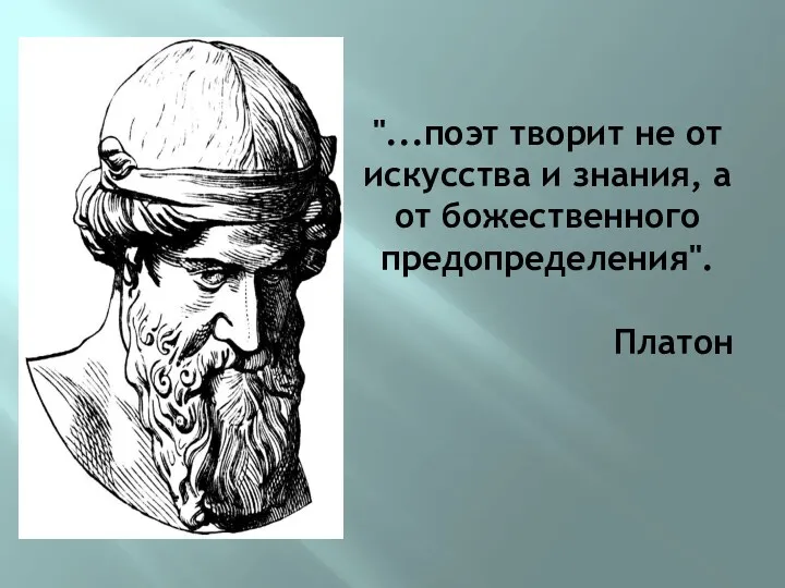 "...поэт творит не от искусства и знания, а от божественного предопределения". Платон