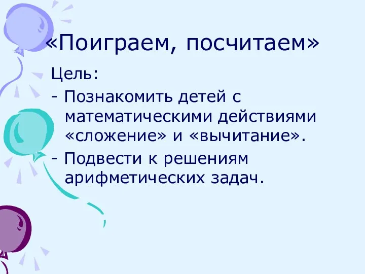 «Поиграем, посчитаем» Цель: - Познакомить детей с математическими действиями «сложение»