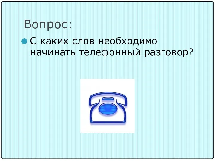 Вопрос: С каких слов необходимо начинать телефонный разговор?