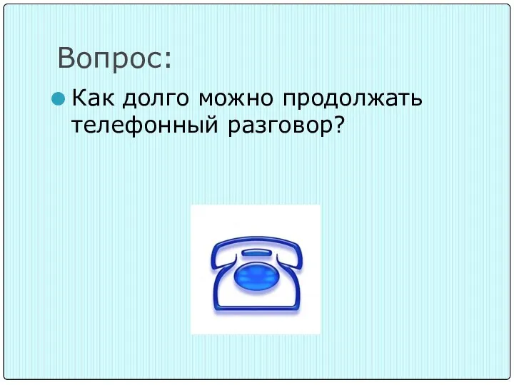 Вопрос: Как долго можно продолжать телефонный разговор?