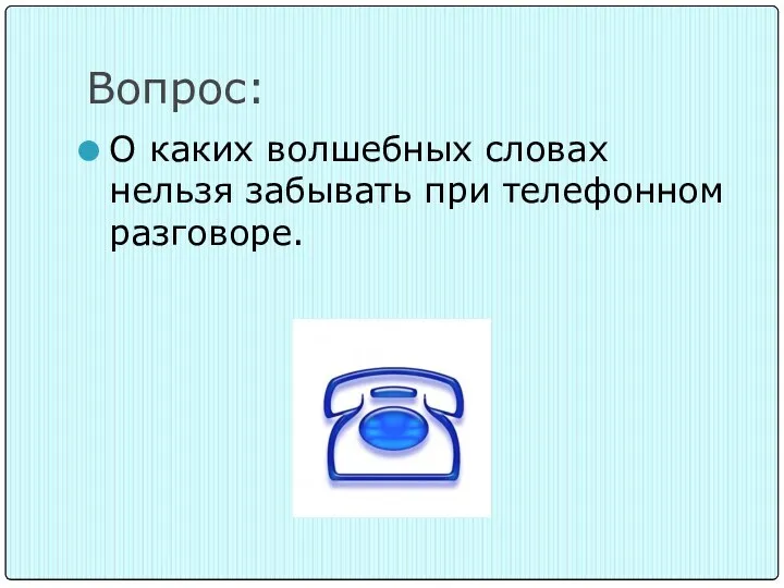 Вопрос: О каких волшебных словах нельзя забывать при телефонном разговоре.