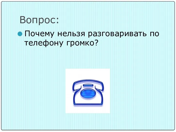 Вопрос: Почему нельзя разговаривать по телефону громко?
