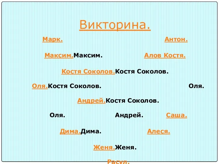 Викторина. Марк. Антон. Максим.Максим. Алов Костя. Костя Соколов.Костя Соколов. Оля.Костя