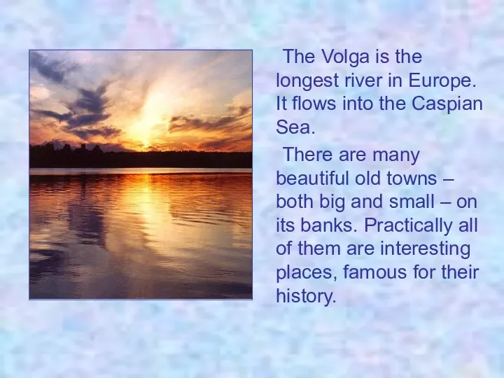 The Volga is the longest river in Europe. It flows