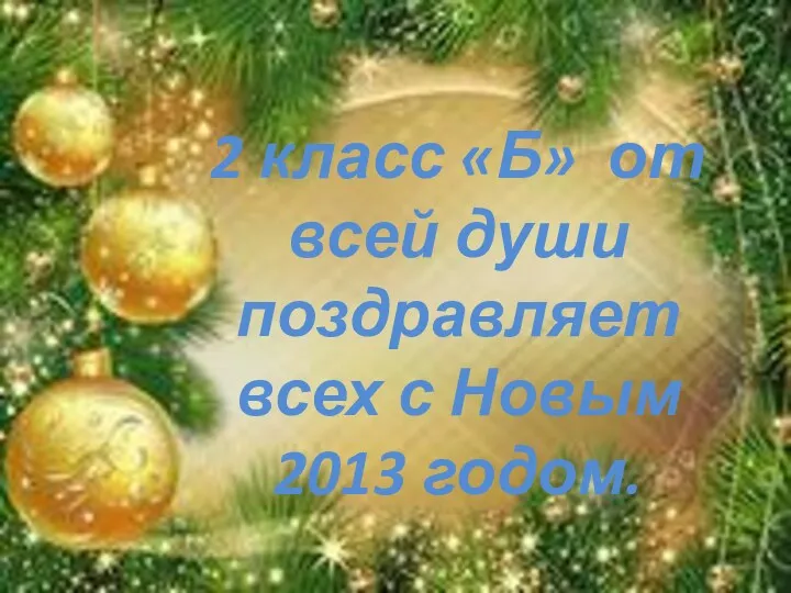 2 класс «Б» от всей души поздравляет всех с Новым 2013 годом.