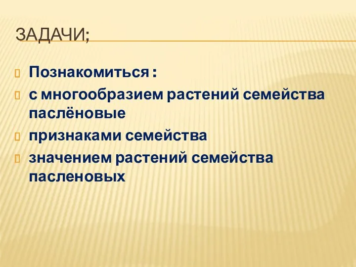 Задачи; Познакомиться : с многообразием растений семейства паслёновые признаками семейства значением растений семейства пасленовых