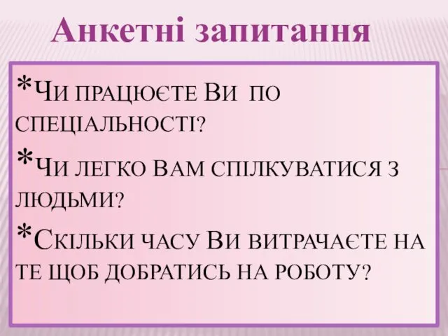 Анкетні запитання *ЧИ ПРАЦЮЄТЕ ВИ ПО СПЕЦІАЛЬНОСТІ? *ЧИ ЛЕГКО ВАМ