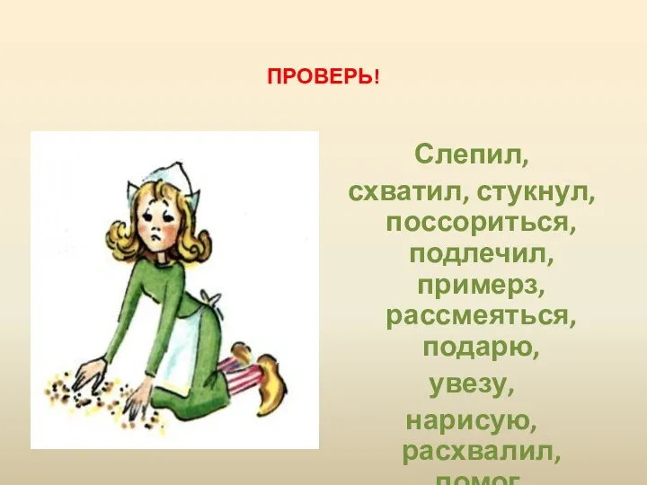 ПРОВЕРЬ! Слепил, схватил, стукнул, поссориться, подлечил, примерз, рассмеяться, подарю, увезу, нарисую, расхвалил, помог.