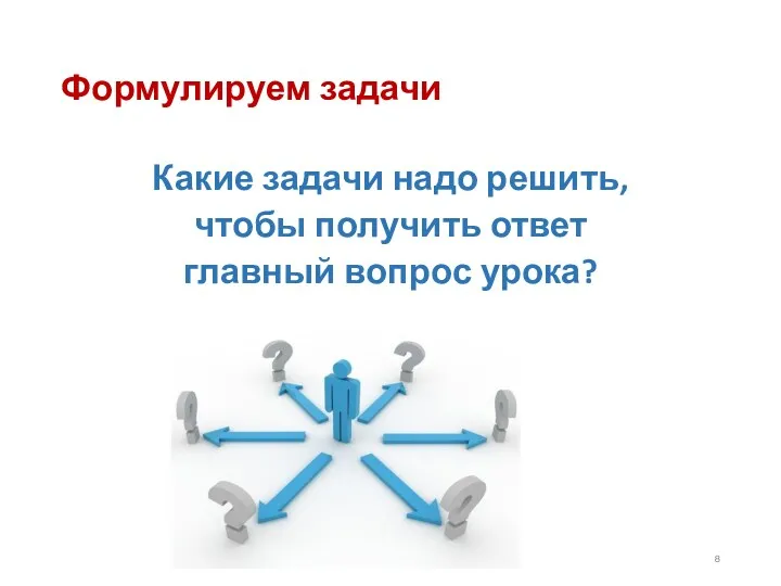 Формулируем задачи Какие задачи надо решить, чтобы получить ответ главный вопрос урока?