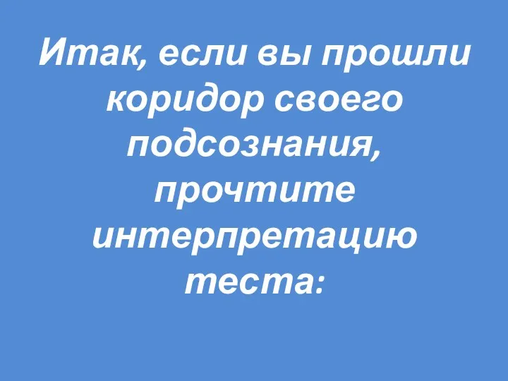 Итак, если вы прошли коридор своего подсознания, прочтите интерпретацию теста: