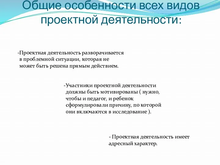 Общие особенности всех видов проектной деятельности: Проектная деятельность разворачивается в проблемной ситуации, которая