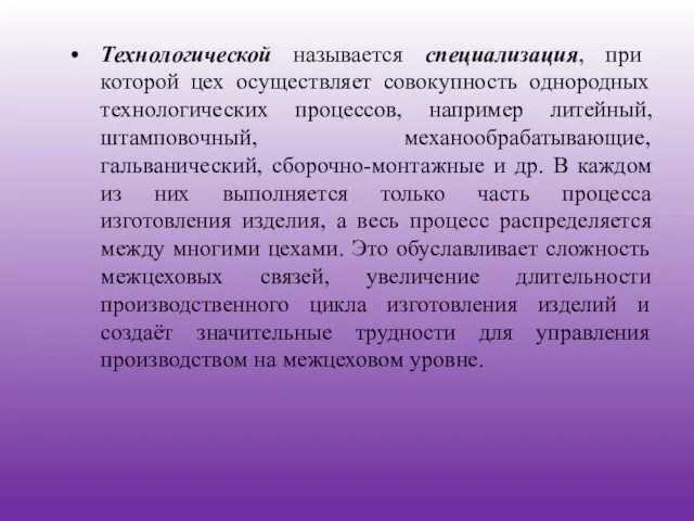 Технологической называется специализация, при которой цех осуществляет совокупность однородных технологических