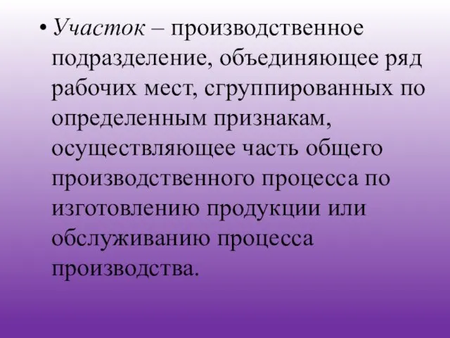 Участок – производственное подразделение, объединяющее ряд рабочих мест, сгруппированных по