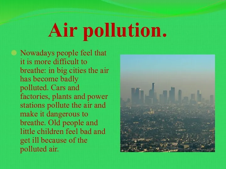 Air pollution. Nowadays people feel that it is more difficult to breathe: in