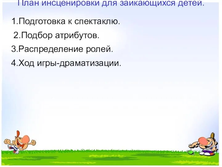 План инсценировки для заикающихся детей. 1.Подготовка к спектаклю. 2.Подбор атрибутов. 3.Распределение ролей. 4.Ход игры-драматизации.