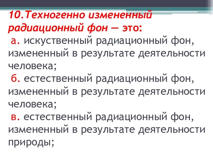 10.Техногенно измененный радиационный фон — это: а. искуственный радиационный фон,