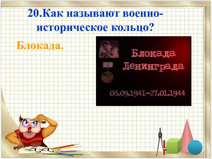 20.Как называют военно-историческое кольцо? Блокада.