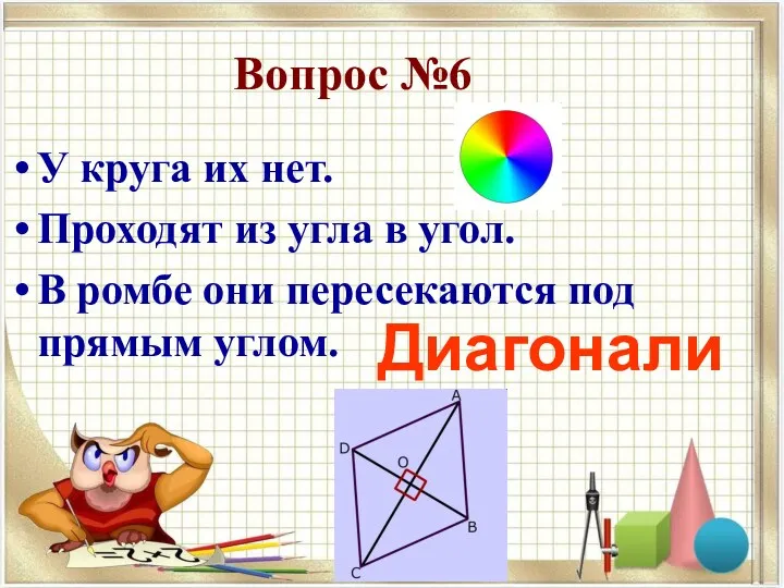 Вопрос №6 У круга их нет. Проходят из угла в угол. В ромбе