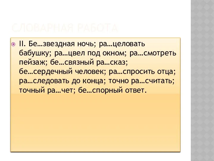 Словарная работа II. Бе…звездная ночь; ра…целовать бабушку; ра…цвел под окном;