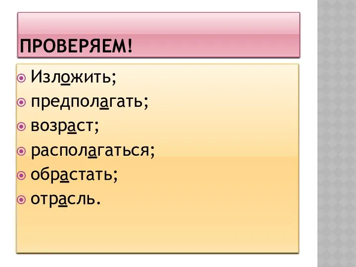 Проверяем! Изложить; предполагать; возраст; располагаться; обрастать; отрасль.