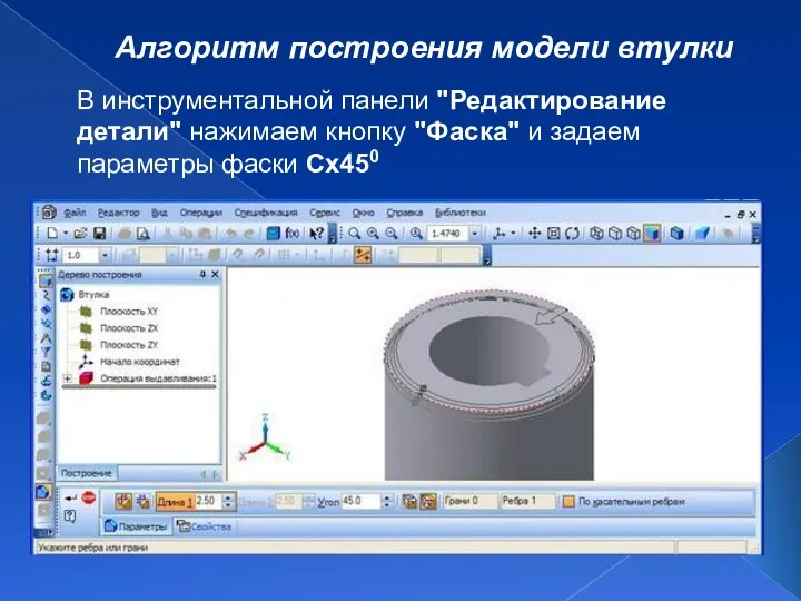 Алгоритм построения модели втулки В инструментальной панели "Редактирование детали" нажимаем кнопку "Фаска" и