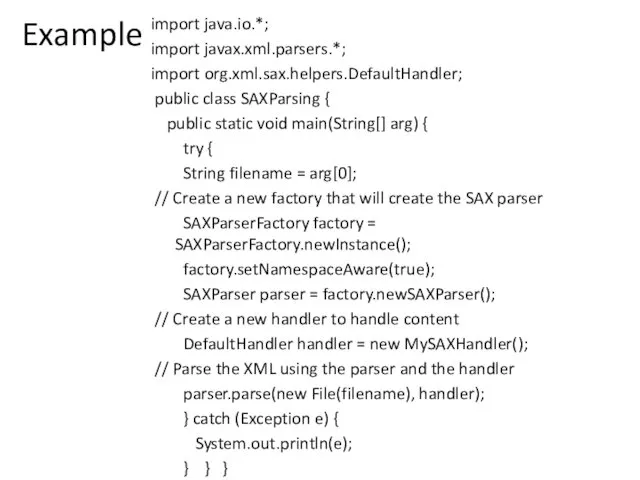 Example import java.io.*; import javax.xml.parsers.*; import org.xml.sax.helpers.DefaultHandler; public class SAXParsing