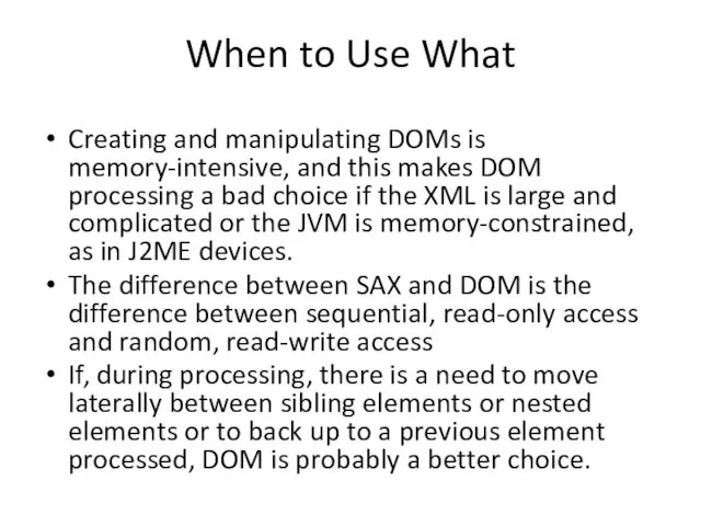 When to Use What Creating and manipulating DOMs is memory-intensive,