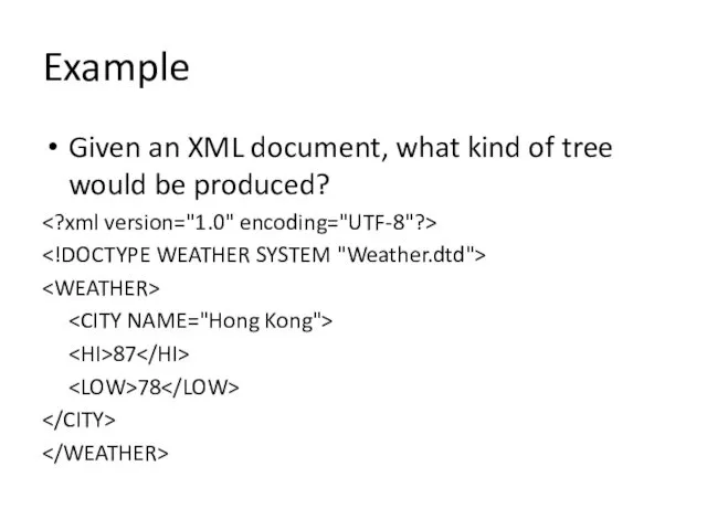 Example Given an XML document, what kind of tree would be produced? 87 78