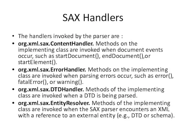 SAX Handlers The handlers invoked by the parser are :