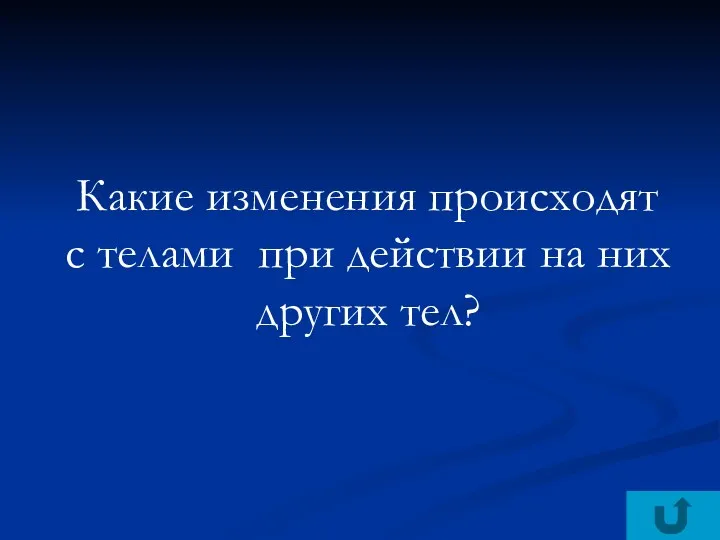 Какие изменения происходят с телами при действии на них других тел?