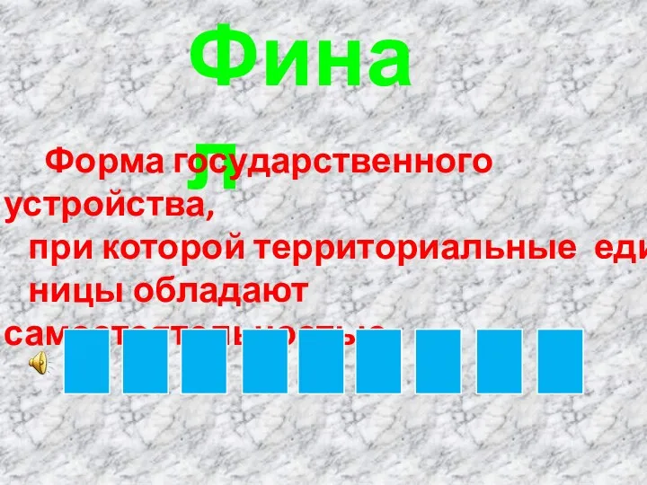 Финал Форма государственного устройства, при которой территориальные еди- ницы обладают самостоятельностью