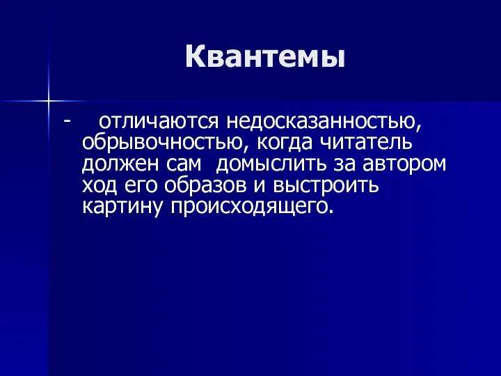 Квантемы - отличаются недосказанностью, обрывочностью, когда читатель должен сам домыслить